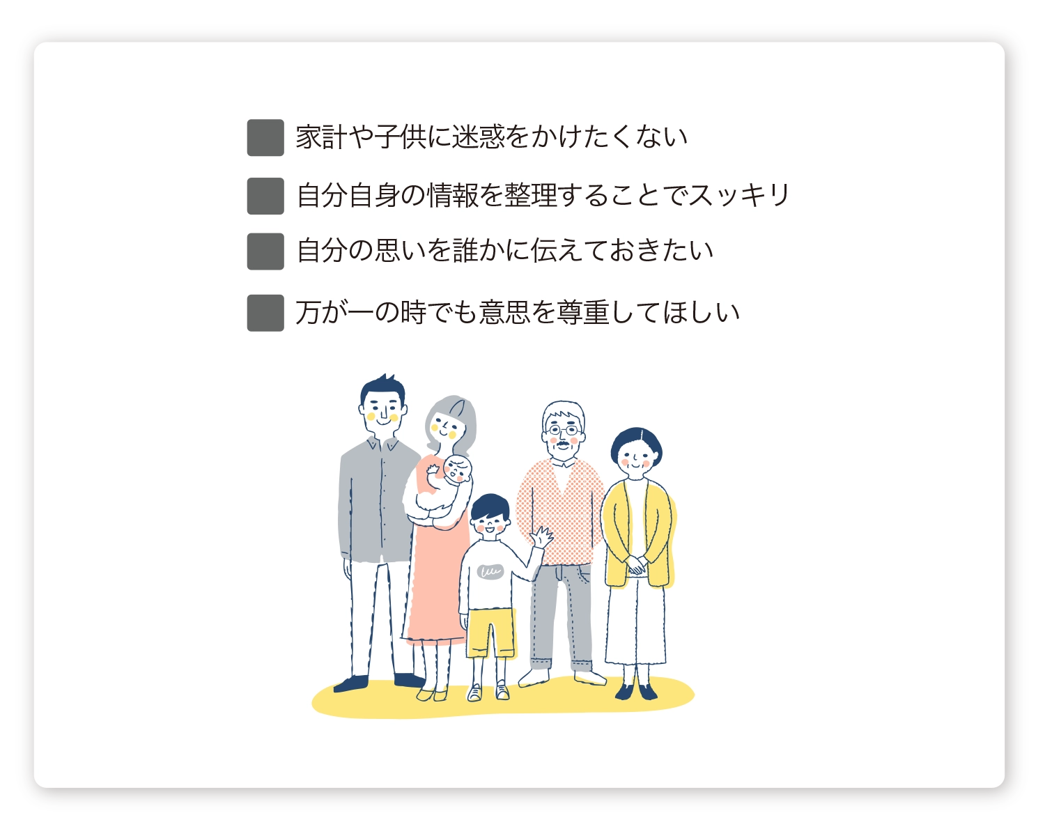 ■家計や子供に迷惑をかけたくない■自分自身の情報を整理することでスッキリ■自分の思いを誰かに伝えておきたい■万が一の時でも意思を尊重してほしい